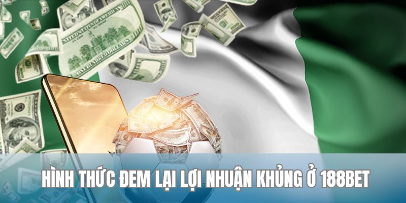 Hình thức đem lại lợi nhuận khùng ở 188bet