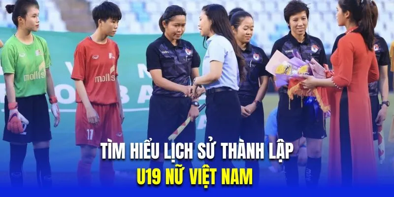 Tìm hiểu lịch sử thành lập U19 nữ Việt Nam 