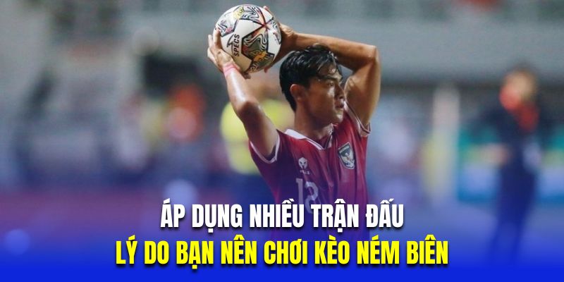 Áp dụng nhiều trận đấu là lý do bạn nên chơi kèo ném biên