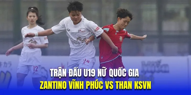 Trận đấu U19 nữ quốc gia Zantino Vĩnh Phúc vs Than KSVN